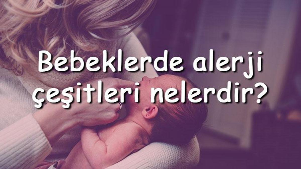 Bebeklerde alerji çeşitleri nelerdir Bebeklerde hangi alerji türleri