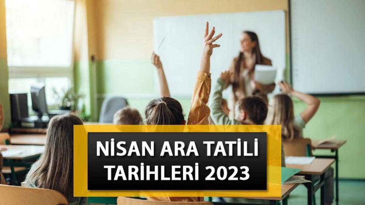 NİSAN ARA TATİLİ 2023 2 Dönem ara tatil ne zaman Nisan tatili hangi