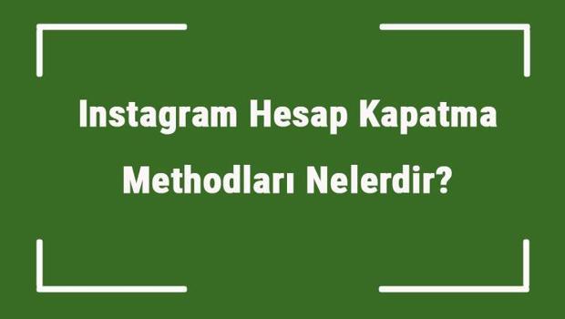 Instagram Hesap Kapatma Methodlar Nelerdir Ge Ici Ve Kal C Nstagram