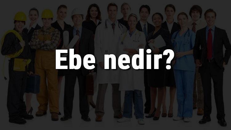 Ebe Nedir Ne I Yapar Ve Nas L Olunur Ebe Olma Artlar Maa Lar Ve