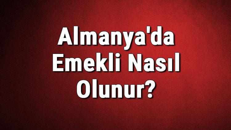Almanya Da Emekli Nasil Olunur Almanya Da Emeklilik Sartlari Nelerdir Guncel Haberler