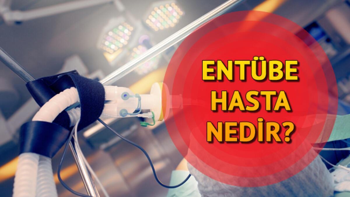 Entübe hasta nedir, entübe ne demek? Kısaca entübe anlamı Son Dakika