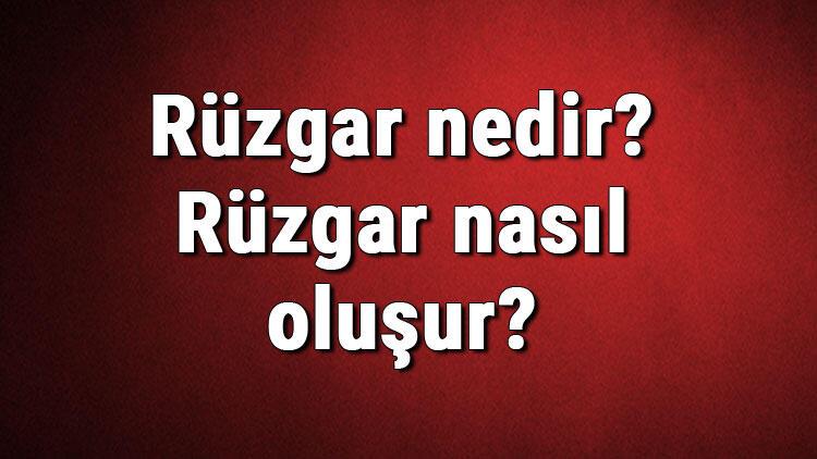 Ruzgar Nedir Ruzgar Nasil Olusur Ruzgarin Olusumu Hakkinda Bilgi Son Dakika Haber