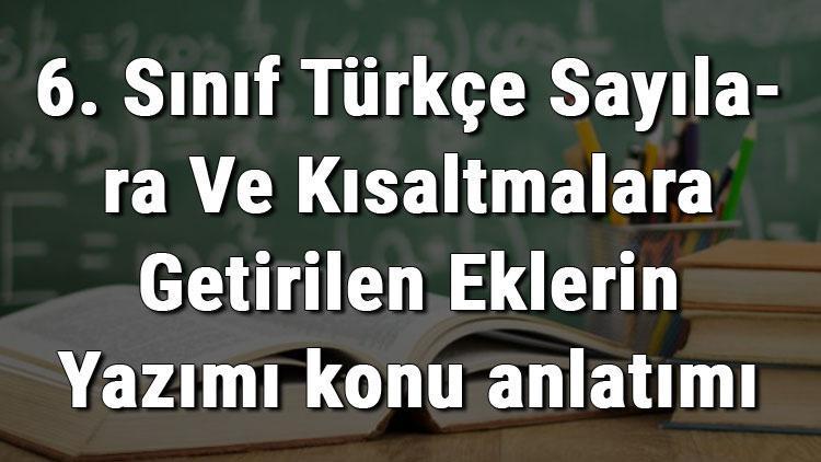 6 Sinif Turkce Sayilara Ve Kisaltmalara Getirilen Eklerin Yazimi Konu Anlatimi