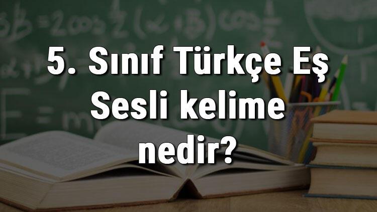 5 Sinif Turkce Es Sesli Kelime Nedir Es Sesli Kelimeler Konu Anlatimi