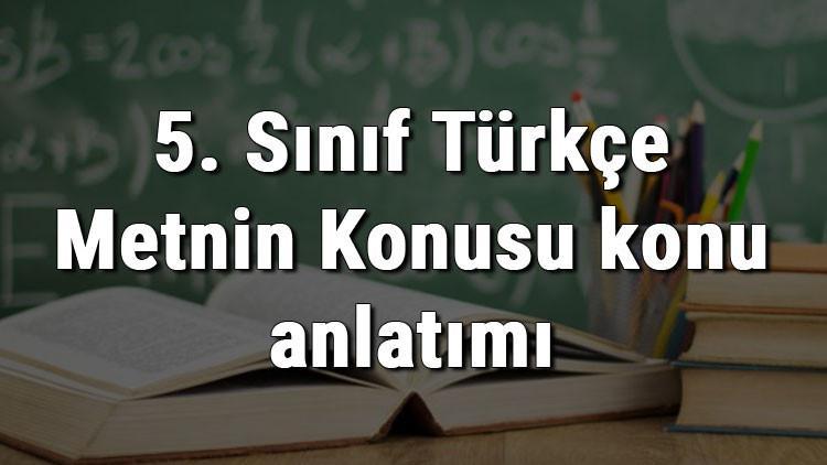 5 sinif turkce metnin konusu konu anlatimi 5 sinif turkce metnin konusu konu anlatimi