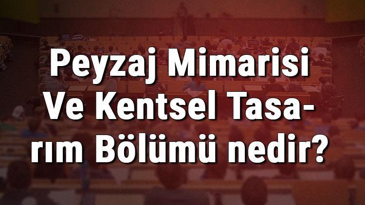 Peyzaj Mimarisi Ve Kentsel Tasarim Bolumu Nedir Ve Mezunu Ne Is Yapar Bolumu Olan Universiteler Dersleri