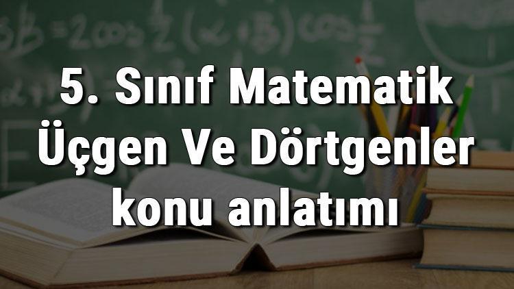 5 Sinif Matematik Ucgen Ve Dortgenler Konu Anlatimi