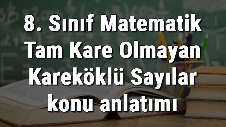 8 Sinif Matematik Tam Kare Olmayan Karekoklu Sayilar Konu Anlatimi