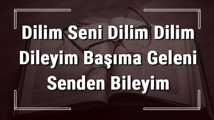 Dilim Seni Dilim Dilim Dileyim Basima Geleni Senden Bileyim Atasozunun Anlami Bilgi90