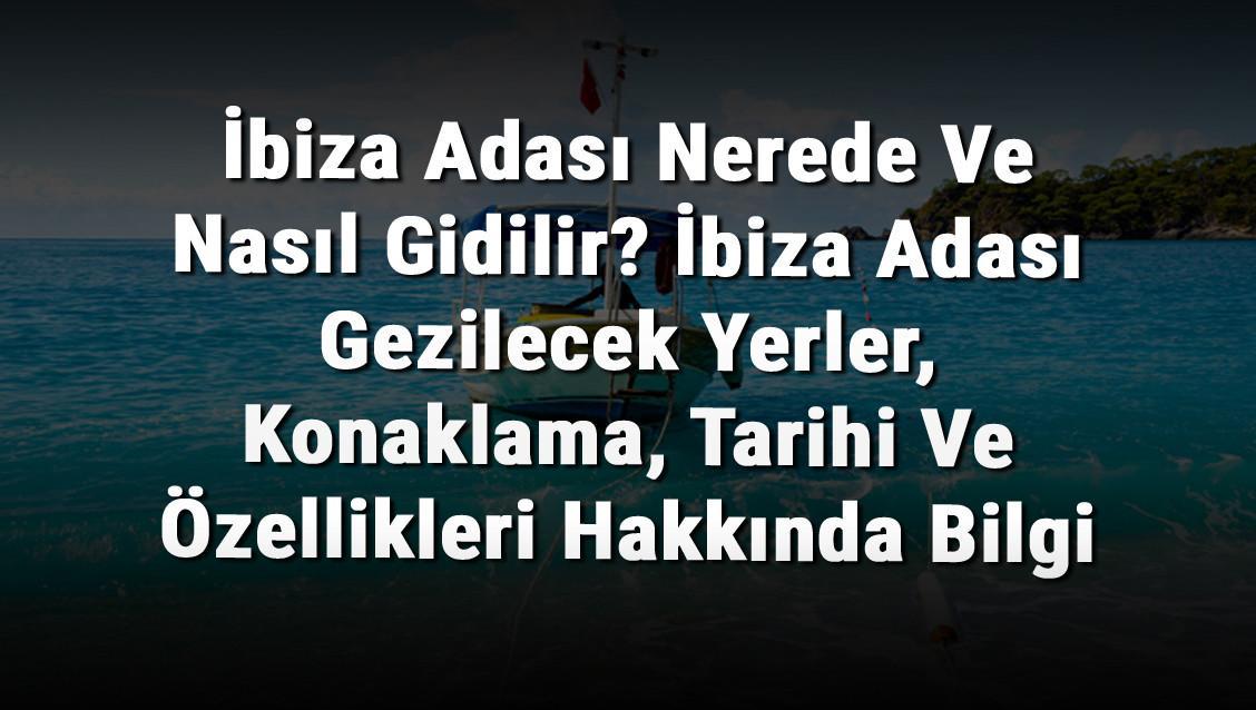 Ibiza Adasi Nerede Ve Nasil Gidilir Ibiza Adasi Gezilecek Yerler Konaklama Tarihi Ve Ozellikleri Hakkinda Bilgi Seyahat Haberleri