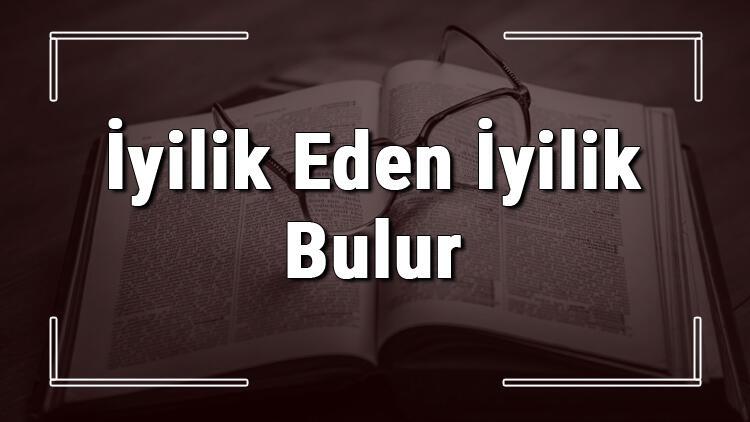 Iyilik Eden Iyilik Bulur Atasozunun Anlami Ve Ornek Cumle Icinde Kullanimi Tdk