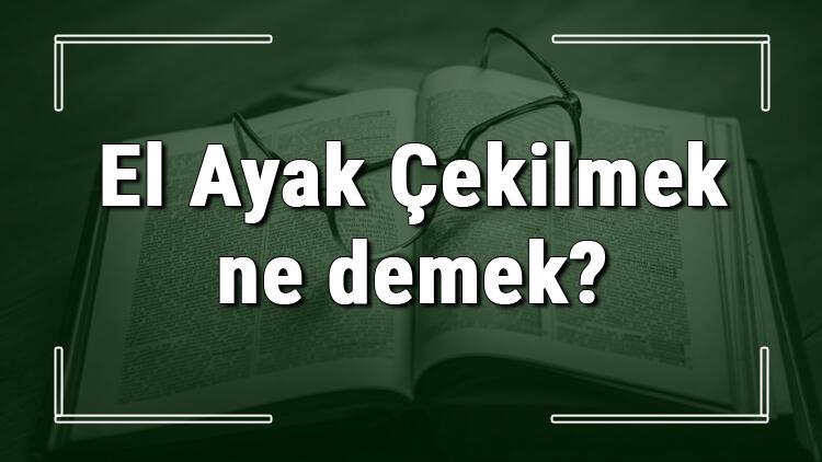 El Ayak Cekilmek Ne Demek El Ayak Cekilmek Deyiminin Anlami Ve Ornek Cumle Icinde Kullanimi Tdk