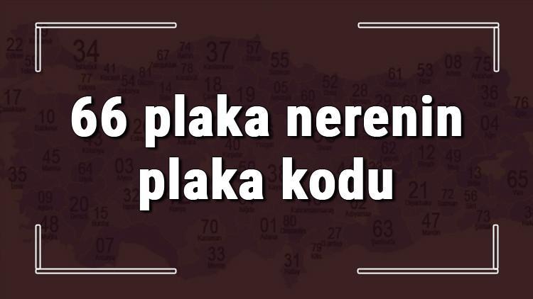 66 Plaka Nerenin Plaka Kodu Ve Hangi Sehre Ait 66 Plaka Numarali Ilimiz Neresi Ve Hangisidir
