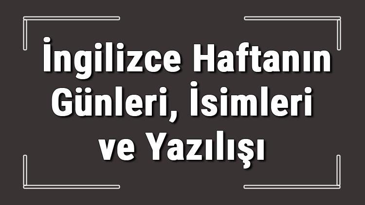 Ingilizce Gunler Ingilizce Haftanin Gunleri Isimleri Yazilisi Okunusu Ve Telaffuzu Konu Anlatimi