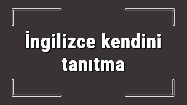 Ingilizce Kendini Tanitma Ingilizce Kendini Tanitma Cumleleri Konu Anlatimi