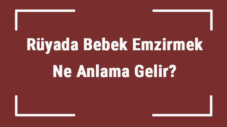 Ruyada Bebek Emzirmek Ne Anlama Gelir Ruyada Erkek Ve Kiz Cocuk Ezirme Tabiri Mahmure
