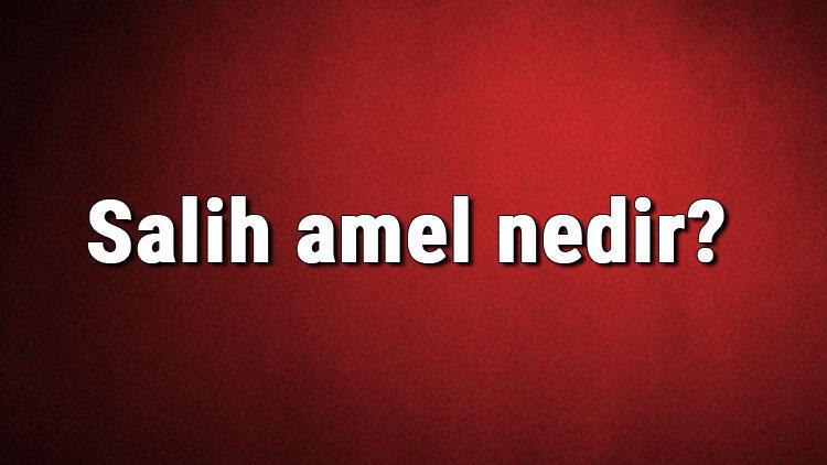 Salih Amel Nedir Salih Amel Hakkinda Ayet Ve Hadisler Ramazan Haberleri