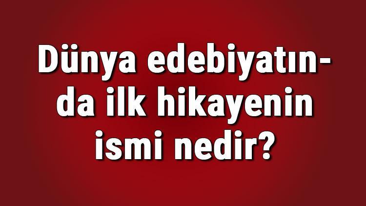 dunya edebiyatinda ilk hikayenin ismi nedir dunya edebiyatinda ilk hikaye kitabinin yazari kimdir dunya edebiyatinda ilk hikayenin ismi nedir dunya edebiyatinda ilk hikaye kitabinin yazari kimdir