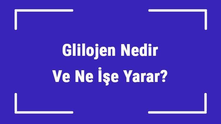 Glilojen Nedir Ve Ne Ise Yarar Glikojen Nelerde Bulunur Ve Nerede Depolanir