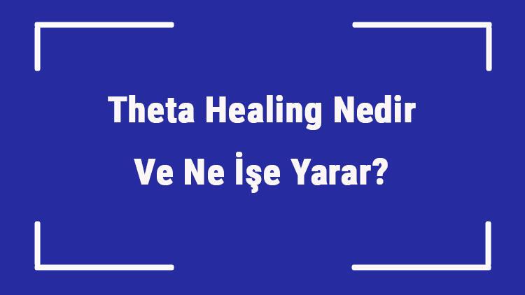 Theta Healing Nedir Ve Ne Ise Yarar Teta Sifasi Nasil Yapilir