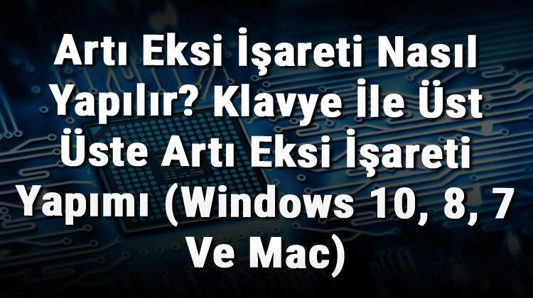 Arti Eksi Isareti Nasil Yapilir Klavye Ile Ust Uste Arti Eksi Isareti Yapimi Windows 10 8 7 Ve Mac