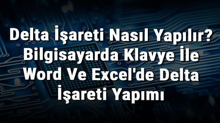 Delta Isareti Nasil Yapilir Bilgisayarda Klavye Ile Word Ve Excel De Delta Isareti Yapimi Teknoloji Haberleri