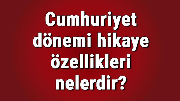 Cumhuriyet Donemi Hikaye Ozellikleri Nelerdir Cumhuriyet Donemi Hikaye Yazarlari Ve Hikaye Ornekleri