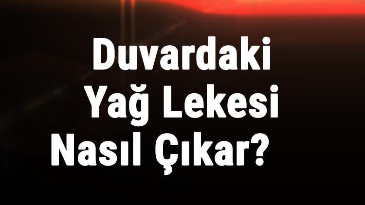 Duvardaki Yag Lekesi Nasil Cikar Duvarda Beklemis Yag Lekesi Nasil Temizlenir