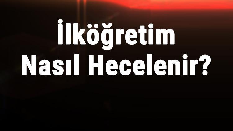 Ilkogretim Nasil Hecelenir Ilkogretim Kelimesi Hecelere Nasil Ayrilir