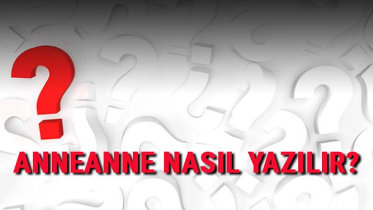 Anneanne Nasil Yazilir Tdk Ya Gore Bitisik Mi Ayri Mi Yazilir Anneanne Kelimesinin Dogru Yazimi