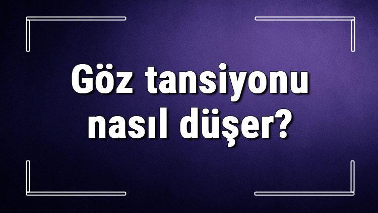 Goz Tansiyonu Nasil Duser Goz Tansiyonu Yukselince Ne Olur Kac Olursa Kor Eder