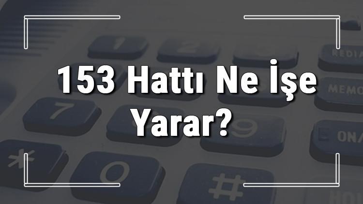 153 Neyin Numarasi Hangi Durumlarda Aranir Ve Ne Ise Yarar 153 Hatti Saatleri Nedir Ve Ucretli Midir