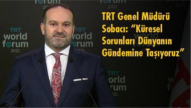 TRT Genel Müdürü Sobacı: Küresel Sorunları Dünyanın Gündemine Taşıyoruz