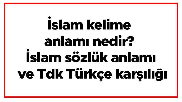 islam kelime anlami nedir islam sozluk anlami ve tdk turkce karsiligi