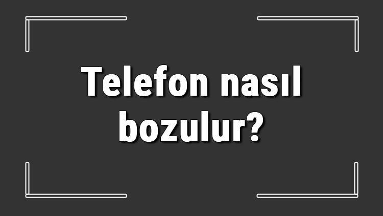 telefon nasil bozulur telefonun bataryasi hoparloru kamerasi mikrofonu ve anakarti nasil ve neden bozulur telefon nasil bozulur telefonun bataryasi hoparloru kamerasi mikrofonu ve anakarti nasil ve neden bozulur