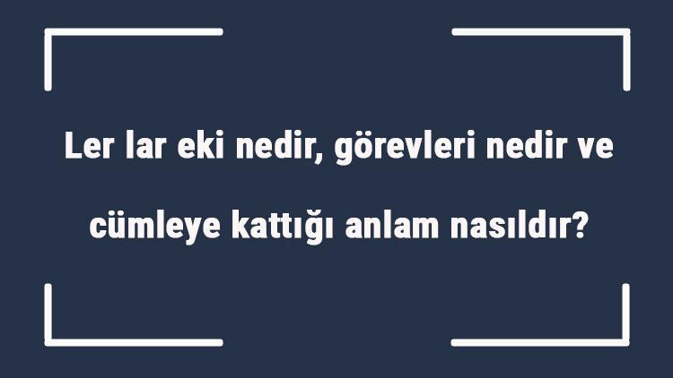 Ler Lar Eki Nedir Gorevleri Nedir Ve Cumleye Kattigi Anlam Nasildir Ler Lar Eki Ozel Isimlerde Nasil Yazilir