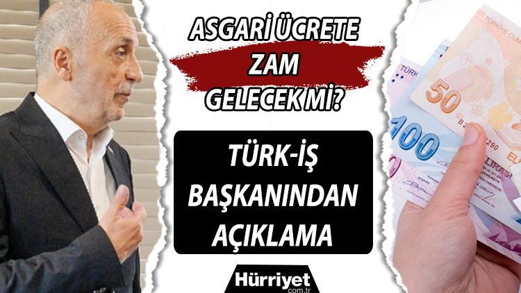 Asgari ücrete zam gelecek mi TÜRK-İŞ Başkanı Atalaydan asgari ücret zammı açıklaması