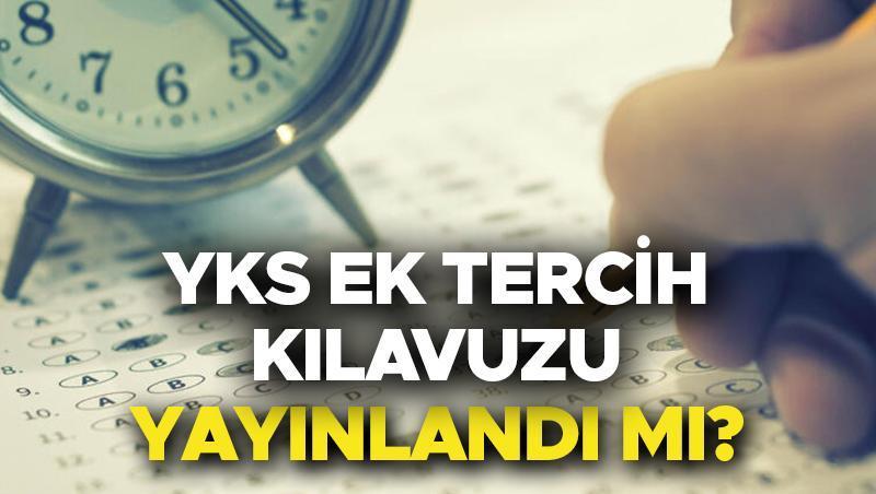 Ek tercihler ne zaman YKS ek tercihleri ne zaman, hangi tarihte başlayacak 2022 Üniversite ek tercih kılavuzu yayınlandı mı