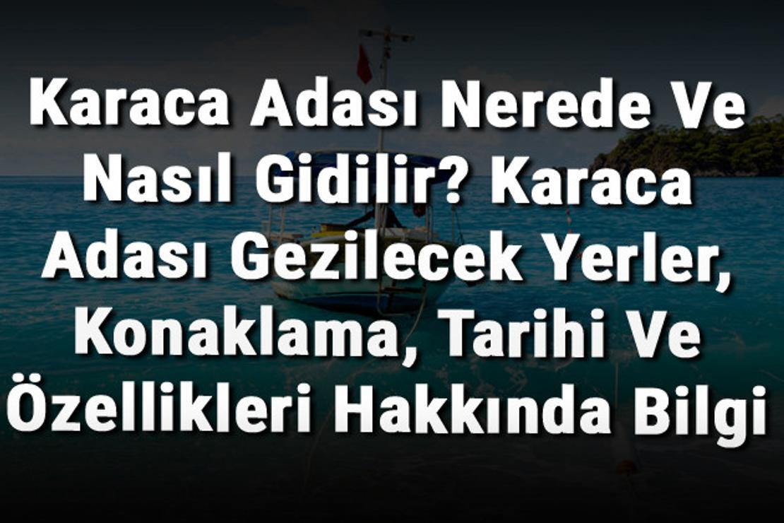 Karaca Adası Nerede Ve Nasıl Gidilir? Karaca Adası Gezilecek Yerler, Konaklama, Tarihi Ve Özellikleri Hakkında Bilgi