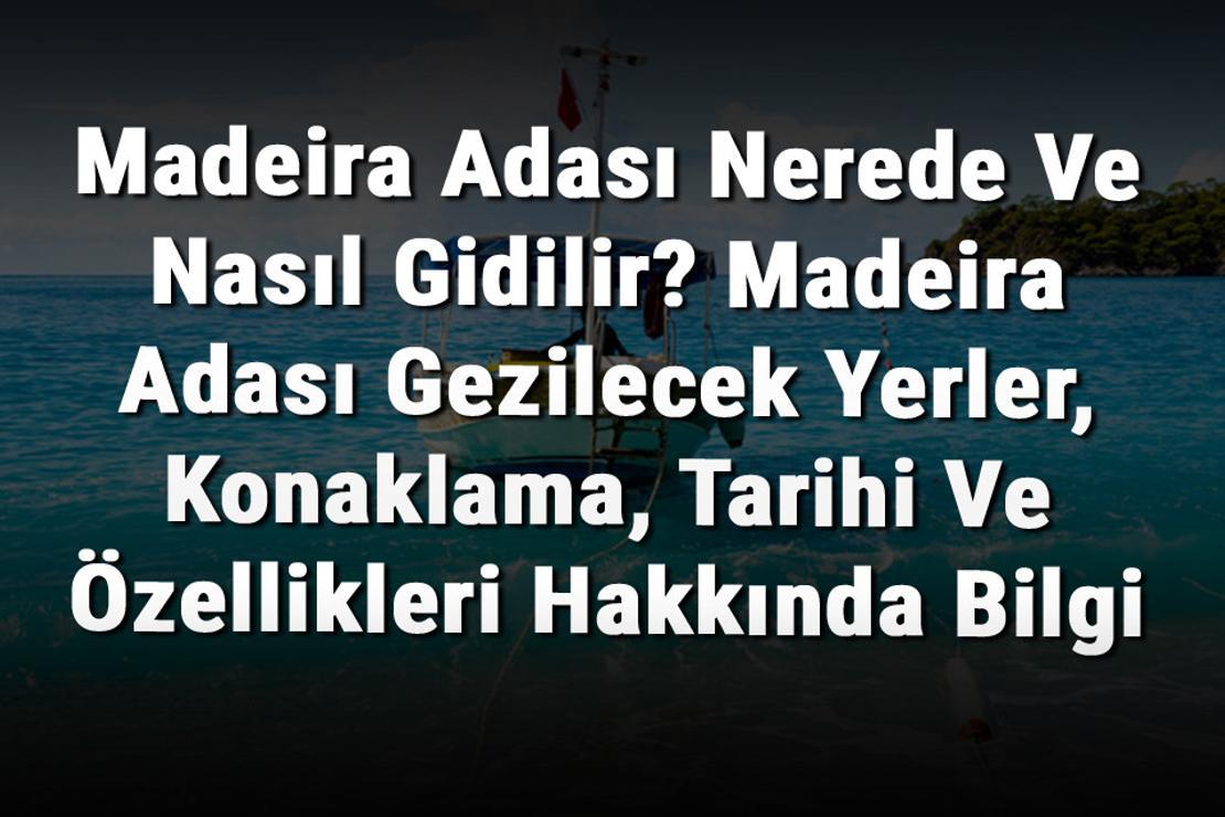 Madeira Adası Nerede Ve Nasıl Gidilir? Madeira Adası Gezilecek Yerler, Konaklama, Tarihi Ve Özellikleri Hakkında Bilgi