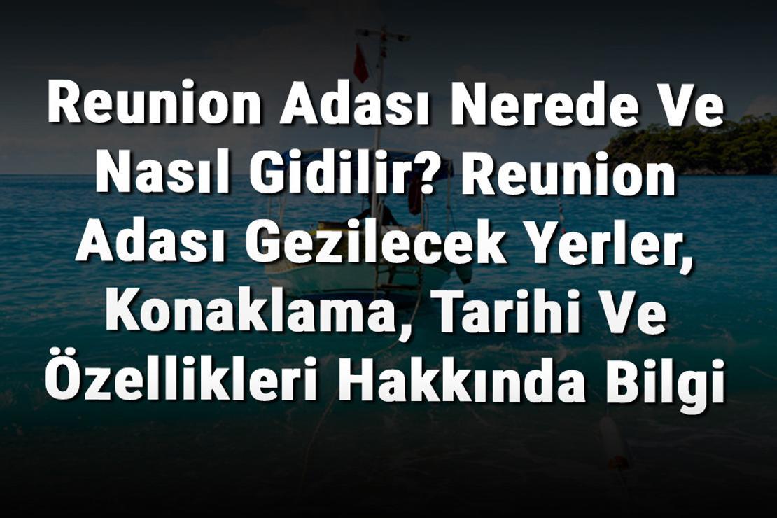 Reunion Adası Nerede Ve Nasıl Gidilir? Reunion Adası Gezilecek Yerler, Konaklama, Tarihi Ve Özellikleri Hakkında Bilgi