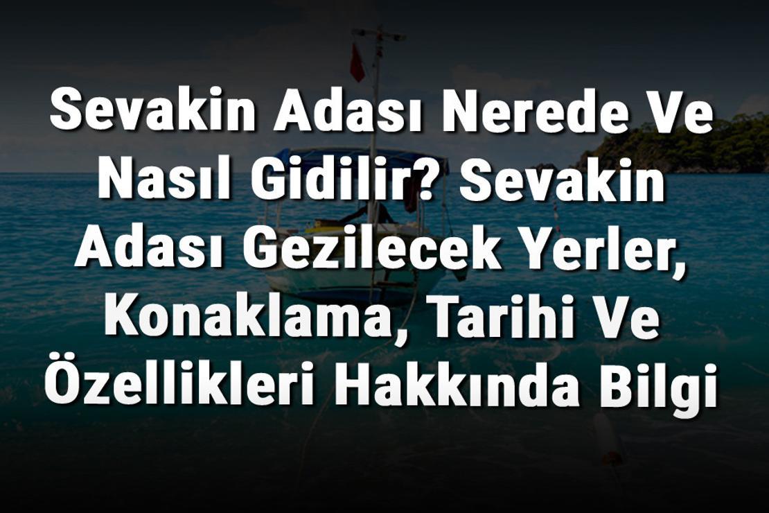 Sevakin Adası Nerede Ve Nasıl Gidilir? Sevakin Adası Gezilecek Yerler, Konaklama, Tarihi Ve Özellikleri Hakkında Bilgi