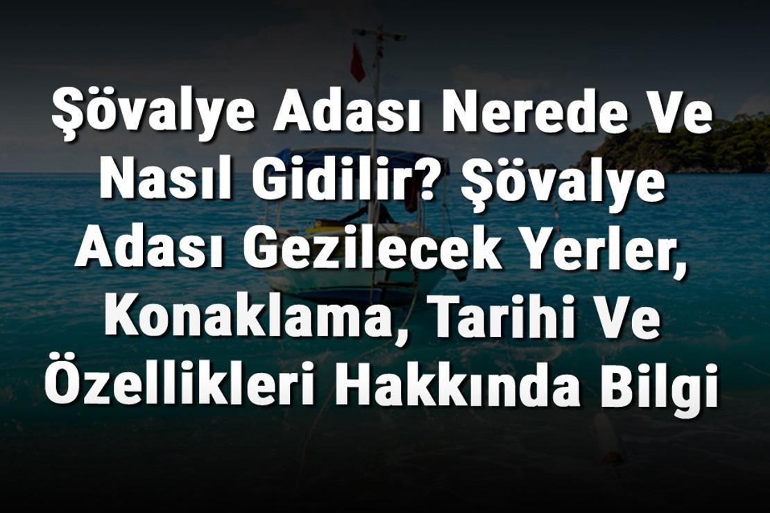 Şövalye Adası Nerede Ve Nasıl Gidilir? Şövalye Adası Gezilecek Yerler, Konaklama, Tarihi Ve Özellikleri Hakkında Bilgi