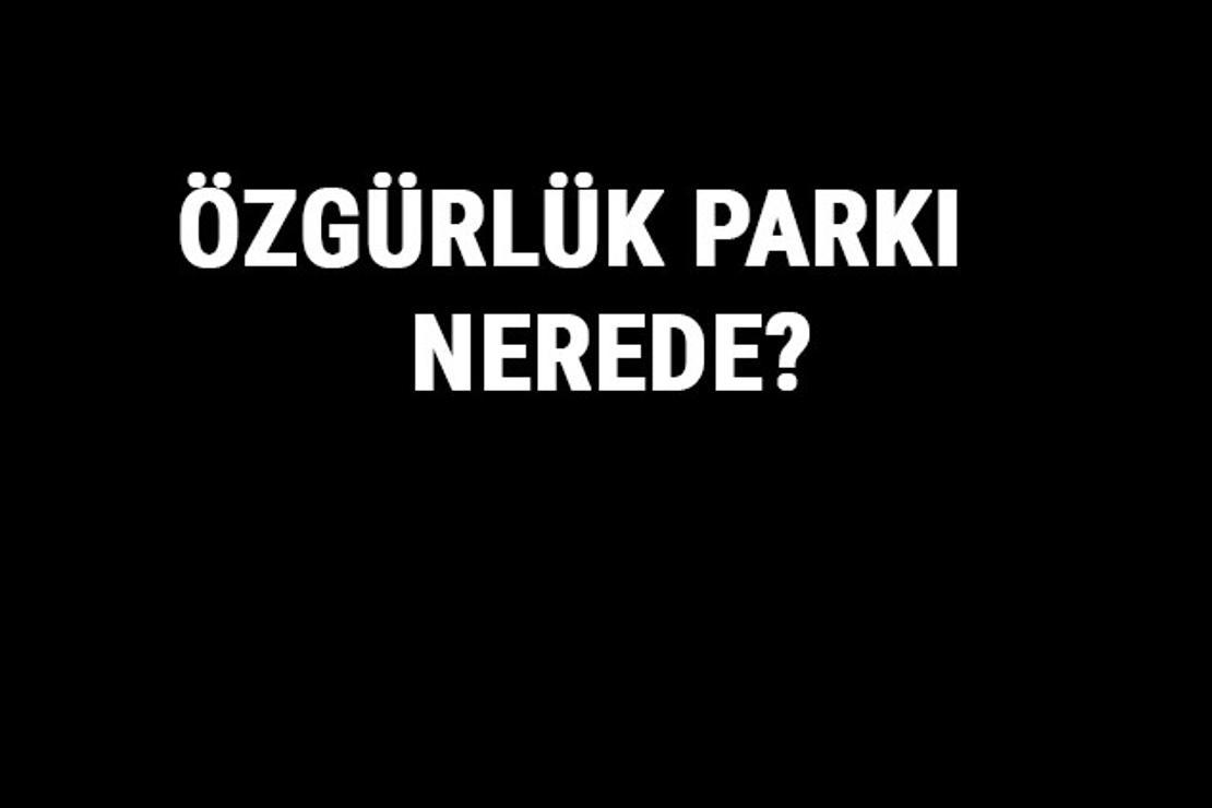 Özgürlük Parkı Nerede? Özgürlük Parkı Tarihi, Özellikleri Ve Hakkında Bilgi