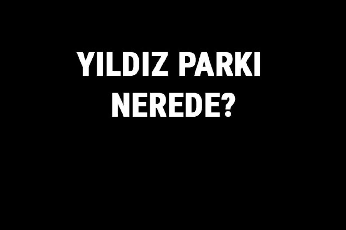 Yıldız Parkı Nerede? Yıldız Parkı Tarihi, Özellikleri Ve Hakkında Bilgi