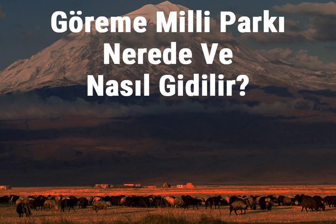Göreme Milli Parkı Nerede Ve Nasıl Gidilir? Göreme Milli Parkı Konaklama, Kamp, Giriş Ücreti Ve Özellikleri Hakkında Bilgi