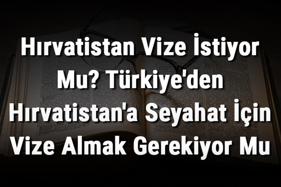 Hırvatistan Vize İstiyor Mu? Türkiye