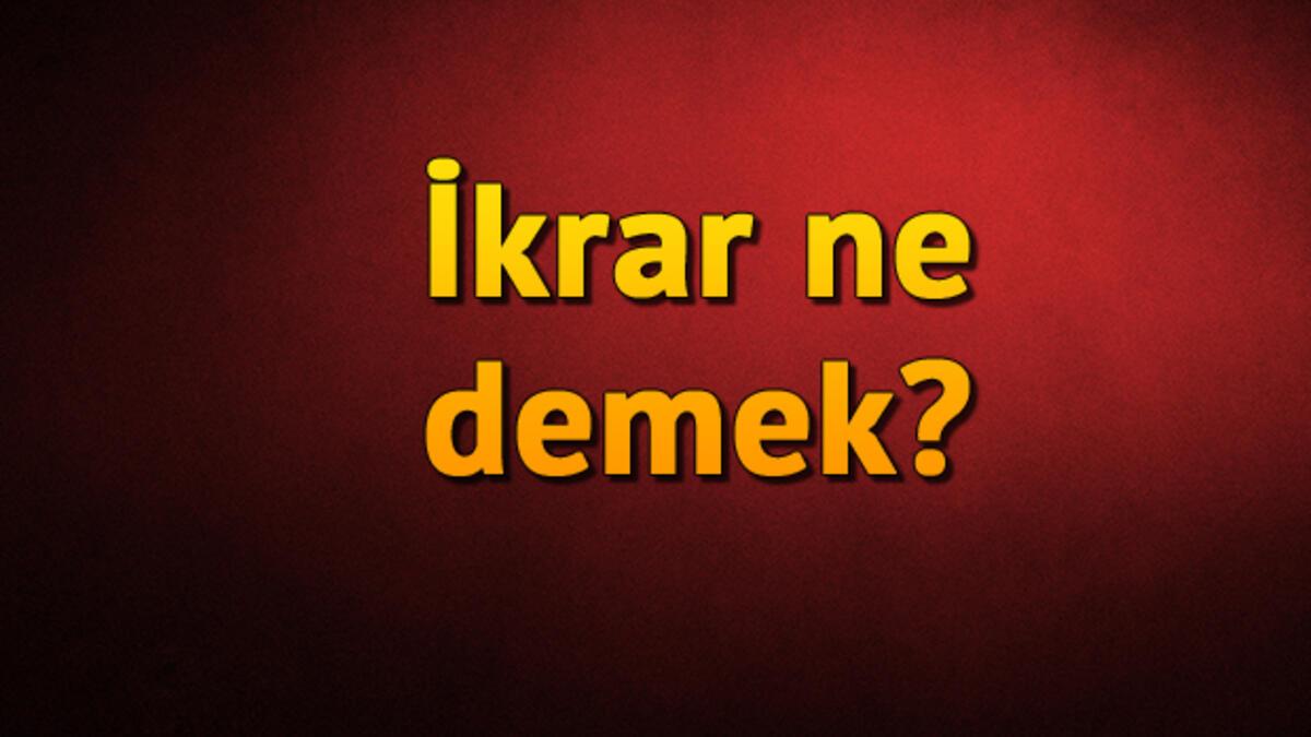 ikrar ne demek ikrar nedir ikrar tdk kelime anlami son dakika haberleri internet