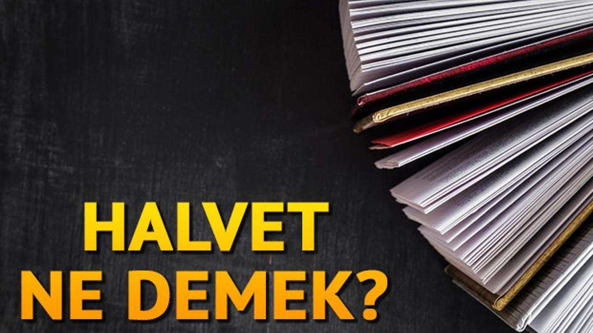 Halvet ne demek? Halvet nedir? Halvet TDK kelime anlamı Son Dakika